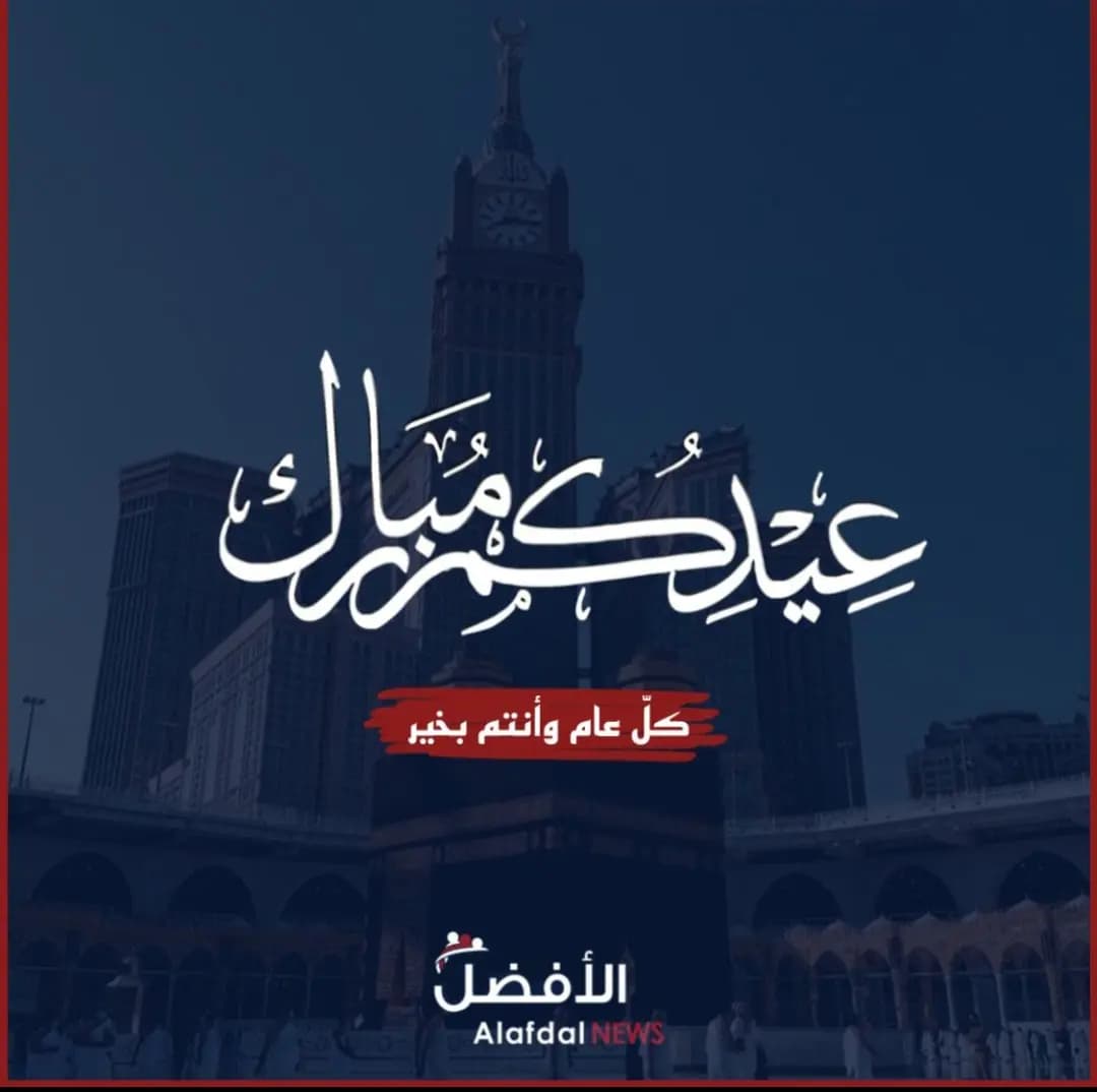 عيدًا سعيدًا وأضحى مبارك من أسرة الأفضل نيوز... كل عام وأنتم بخير